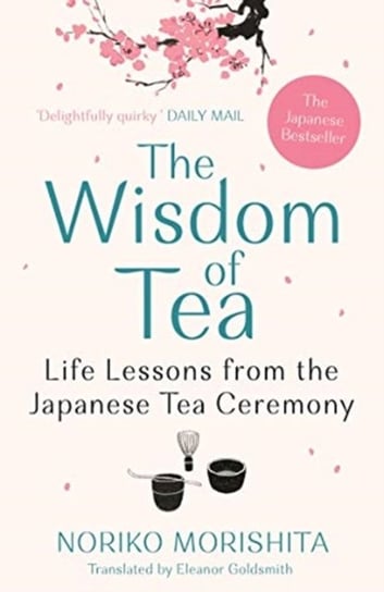 The Wisdom of Tea. Life Lessons from the Japanese Tea Ceremony Noriko Morishita