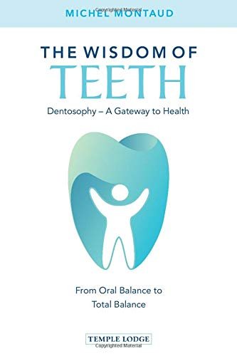 The Wisdom of Teeth. Dentosophy - A Gateway to Health. From Oral Balance to Total Balance Michel Montaud