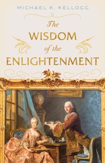 The Wisdom of the Enlightenment Michael K. Kellogg