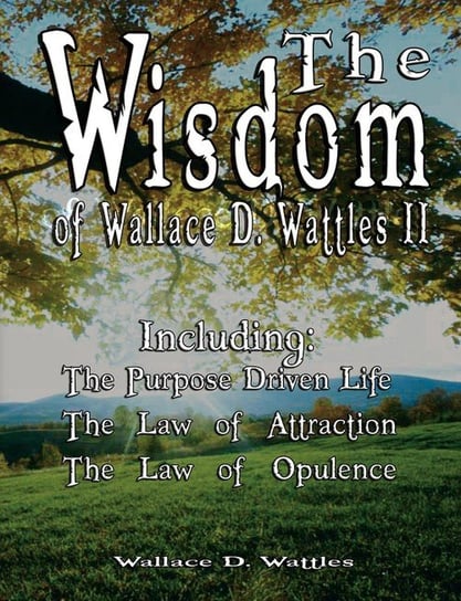 The Wisdom of Wallace D. Wattles II - Including Wattles Wallace D.