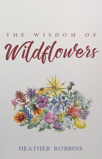 The Wisdom of Wildflowers Robbins Heather