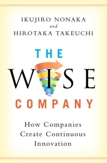 The Wise Company. How Companies Create Continuous Innovation Opracowanie zbiorowe