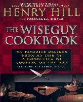 The Wise Guy Cookbook: My Favorite Recipes from My Life as a Goodfella to Cooking on the Run Hill Henry, Davis Priscilla