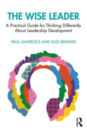 The Wise Leader: A Practical Guide for Thinking Differently About Leadership Lawrence Paul