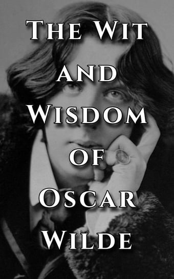 The Wit and Wisdom of Oscar Wilde Wilde Oscar