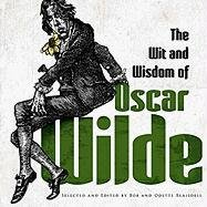 The Wit and Wisdom of Oscar Wilde Oscar Wilde