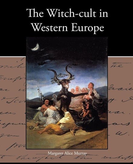 The Witch-cult in Western Europe Murray Margaret Alice