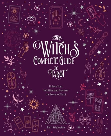 The Witch's Complete Guide to Tarot: Unlock Your Intuition and Discover the Power of Tarot Wigington Patti