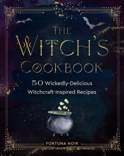 The Witch's Cookbook: 50 Wickedly Delicious Witchcraft-Inspired Recipes Fortuna Noir