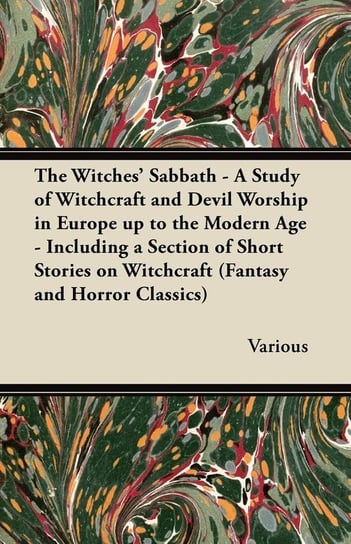 The Witches' Sabbath - A Study of Witchcraft and Devil Worship in Europe Up to the Modern Age - Including a Section of Short Stories on Witchcraft Opracowanie zbiorowe
