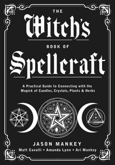 The Witchs Book of Spellcraft: A Practical Guide to Connecting with the Magick of Candles, Crystals, Jason Mankey