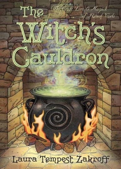 The Witchs Cauldron: The Craft, Lore and Magick of Ritual Vessels Zakroff Laura Tempest