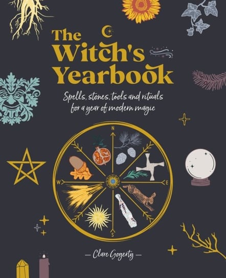 The Witchs Yearbook: Spells, stones, tools and rituals for a year of modern magic Clare Gogerty