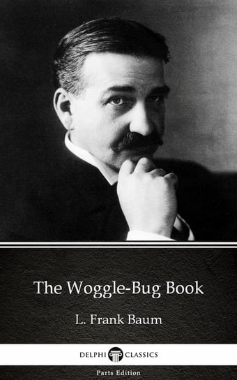 The Woggle-Bug Book by L. Frank Baum. Delphi Classics (Illustrated) Baum Frank
