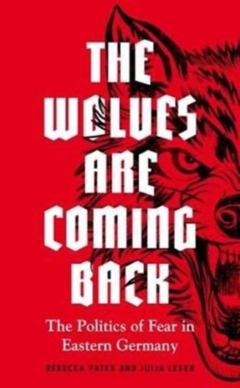 The Wolves are Coming Back. The Politics of Fear in Eastern Germany Opracowanie zbiorowe