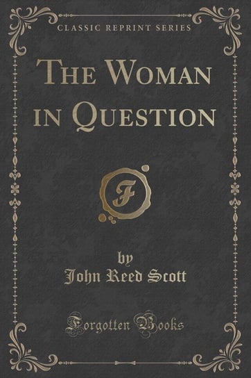 The Woman in Question (Classic Reprint) Scott John Reed