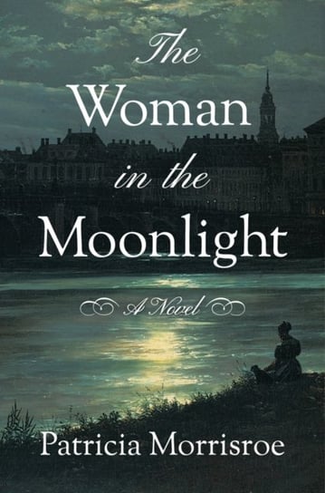 The Woman in the Moonlight. A Novel Patricia Morrisroe