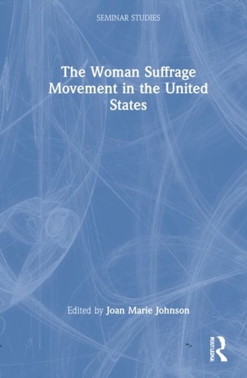 The Woman Suffrage Movement in the United States Joan Marie Johnson
