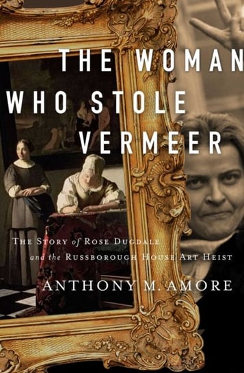 The Woman Who Stole Vermeer Anthony M. Amore