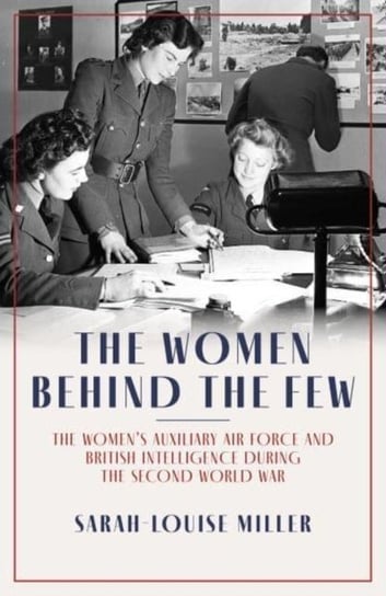 The Women Behind the Few: The Women's Auxiliary Air Force and British Intelligence during the Second World War Biteback Publishing