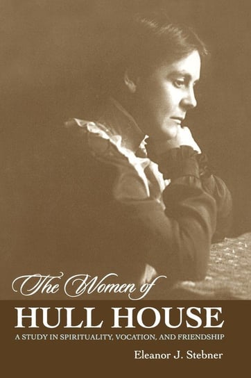 The Women of Hull House Eleanor J. Stebner