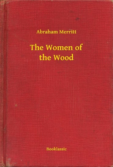 The Women of the Wood Abraham Merritt