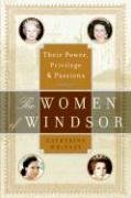 The Women of Windsor: Their Power, Privilege, and Passions Whitney Catherine