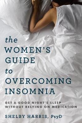 The Women's Guide to Overcoming Insomnia: Get a Good Night's Sleep Without Relying on Medication Harris Shelby