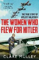 The Women Who Flew for Hitler Mulley Clare