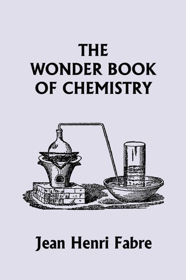 The Wonder Book of Chemistry  (Yesterday's Classics) Fabre Jean Henri