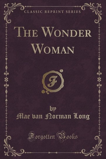 The Wonder Woman (Classic Reprint) Long Mae van Norman