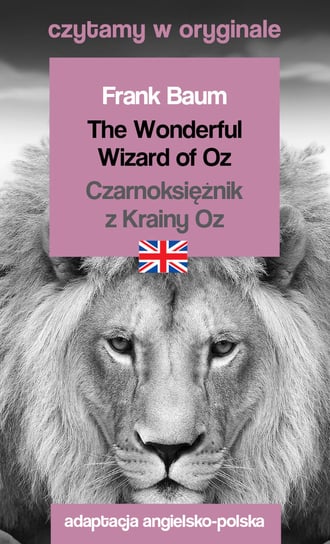 The Wonderful Wizard of Oz. Czarnoksiężnik z Krainy Oz. Czytamy w oryginale Baum Frank