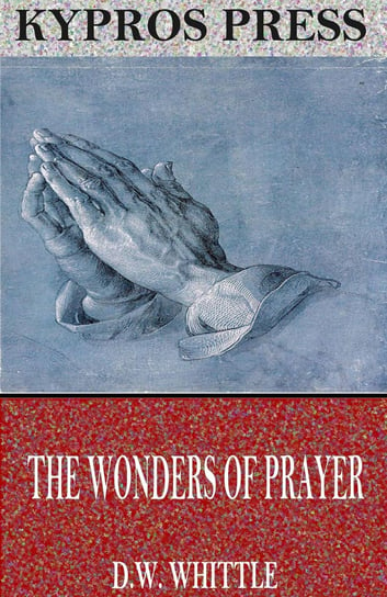 The Wonders of Prayer D.W. Whittle