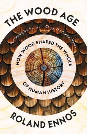 The Wood Age: How Wood Shaped the Whole of Human History Ennos Roland