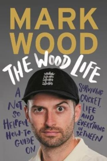 The Wood Life: A Not so Helpful How-To Guide on Surviving Cricket, Life and Everything in Between Opracowanie zbiorowe