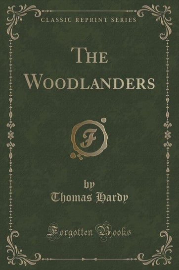 The Woodlanders (Classic Reprint) Hardy Thomas