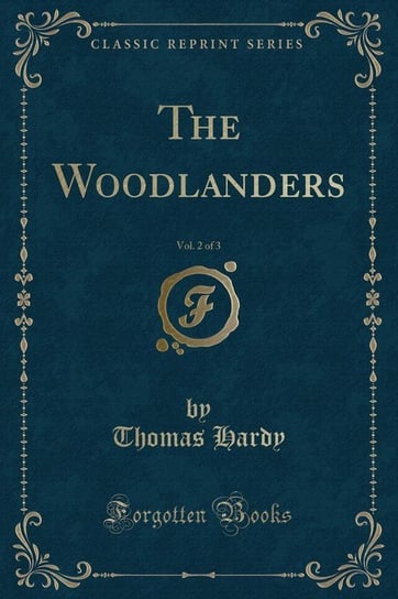 The Woodlanders, Vol. 2 of 3 (Classic Reprint) Hardy Thomas