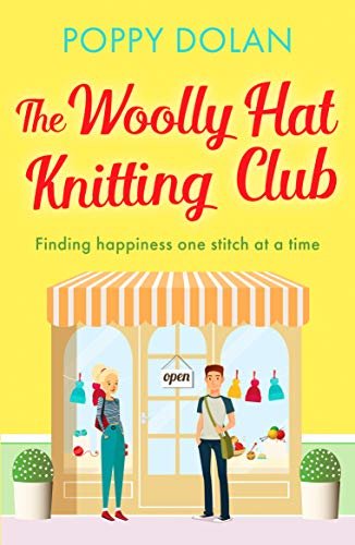 The Woolly Hat Knitting Club: A gorgeous, uplifting romantic comedy Poppy Dolan