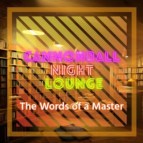 The Words of a Master Cannonball Night Lounge