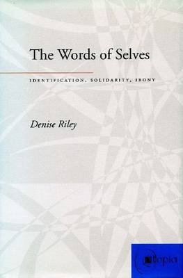The Words of Selves: Identification, Solidarity, Irony Riley Denise