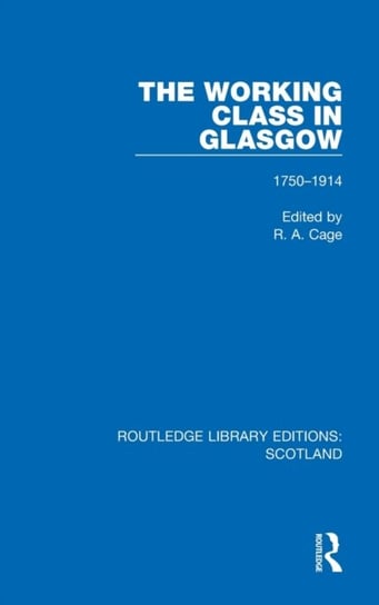 The Working Class in Glasgow: 1750-1914 Taylor & Francis Ltd.