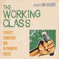 The Working Class: Poverty, Education and Alternative Voices Gilbert Ian