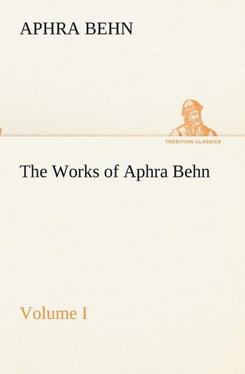 The Works of Aphra Behn, Volume I Behn Aphra