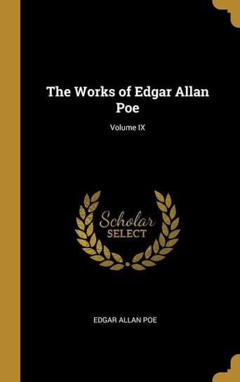 The Works of Edgar Allan Poe; Volume IX Poe Edgar Allan