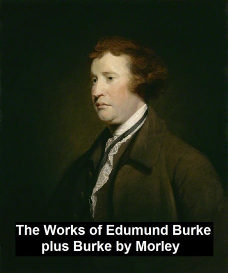 The Works of Edmund Burke, plus Burke Burke Edmund, John Morley
