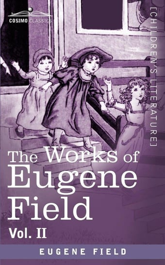 The Works of Eugene Field Vol. II Field Eugene