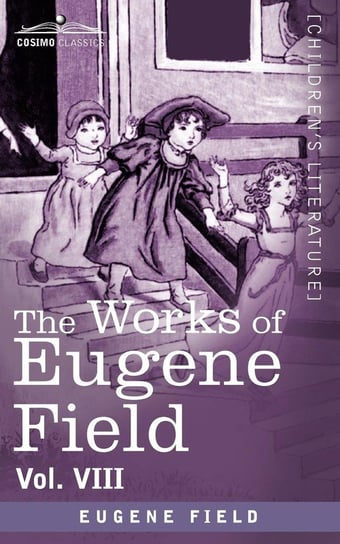 The Works of Eugene Field Vol. VIII Field Eugene