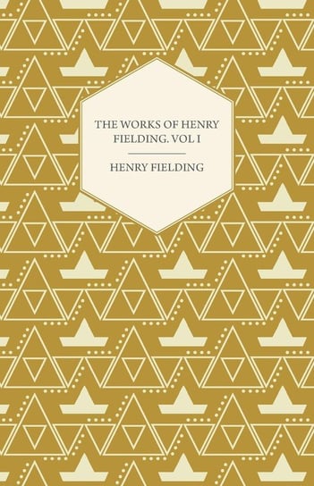 The Works of Henry Fielding; Vol. I; A Journey from This World to the Next and a Voyage to Lisbon Fielding Henry