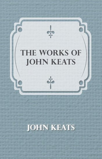 The Works of John Keats Keats John
