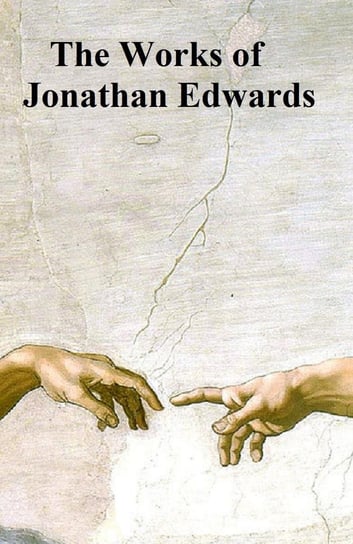 The Works of Jonathan Edwards Jonathan Edwards